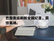 开云online-巴黎奥运刷新全国纪录，震惊赛场。