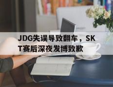 开云online-JDG失误导致翻车，SKT赛后深夜发博致歉