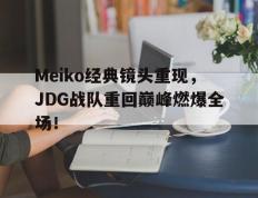 开云电子-Meiko经典镜头重现，JDG战队重回巅峰燃爆全场！