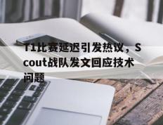 开云online-T1比赛延迟引发热议，Scout战队发文回应技术问题