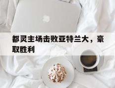 开云网页-都灵主场击败亚特兰大，豪取胜利