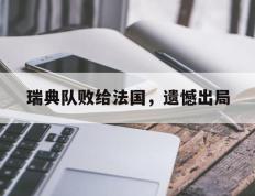 开云登录入口-瑞典队败给法国，遗憾出局