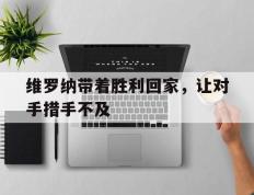 开云电子-维罗纳带着胜利回家，让对手措手不及