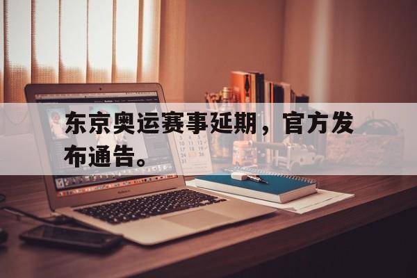 开云网页-东京奥运赛事延期，官方发布通告。